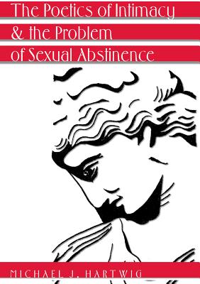 The Poetics of Intimacy and the Problem of Sexual Abstinence- Revised Edition