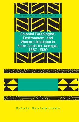 Colonial Pathologies, Environment, and Western Medicine in Saint-Louis-du-Senegal, 1867-1920