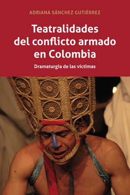 Teatralidades del conflicto armado en Colombia; Dramaturgia de las victimas