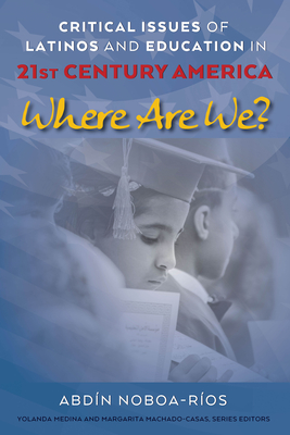 Critical Issues of Latinos and Education in 21st Century America