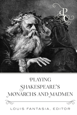 Playing Shakespeare's Monarchs and Madmen