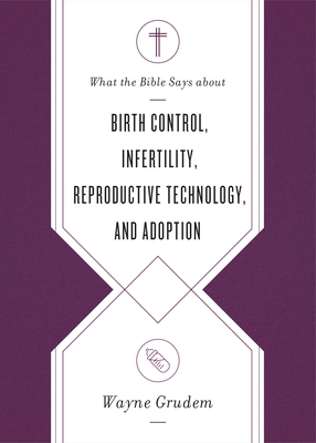 What the Bible Says about Birth Control, Infertility, Reproductive Technology, and Adoption