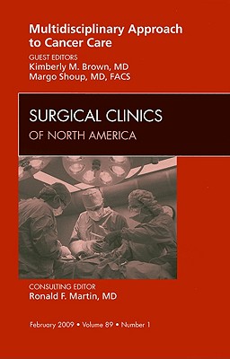 Multidisciplinary Approach to Cancer Care, An Issue of Surgical Clinics