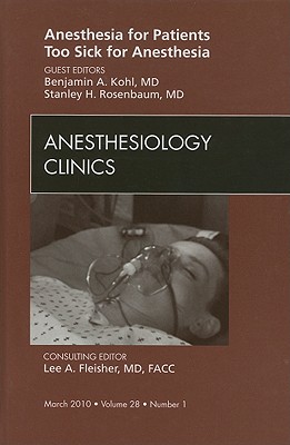 Anesthesia for Patients Too Sick for Anesthesia, An Issue of Anesthesiology Clinics