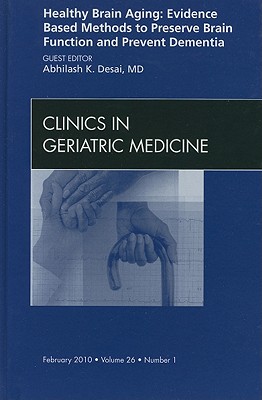 Healthy Brain Aging: Evidence Based Methods to Preserve Brain Function and Prevent Dementia, An issue of Clinics in Geriatric Medicine