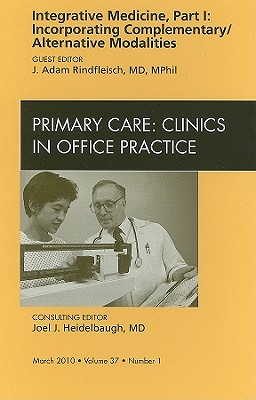 Integrative Medicine, Part I: Incorporating Complementary/Alternative Modalities, An Issue of Primary Care Clinics in Office Practice