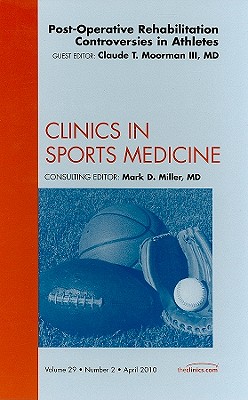 Post-Operative Rehabilitation Controversies in Athletes, An Issue of Clinics in Sports  Medicine