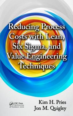 Reducing Process Costs with Lean, Six Sigma, and Value Engineering Techniques