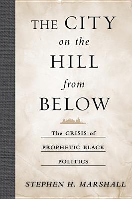 The City on the Hill From Below - The Crisis of Prophetic Black Politics