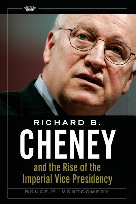 Richard B. Cheney and the Rise of the Imperial Vice Presidency