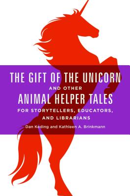 The Gift of the Unicorn and Other Animal Helper Tales for Storytellers, Educators, and Librarians