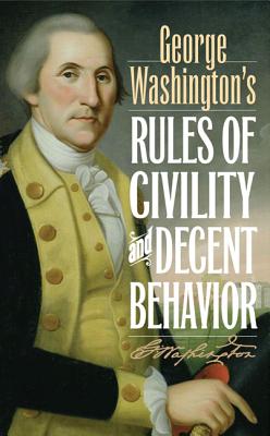 George Washington''s Rules of Civility and Decent Behavior