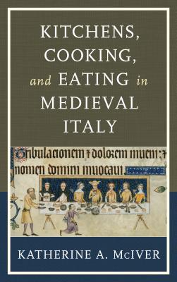 Kitchens, Cooking, and Eating in Medieval Italy