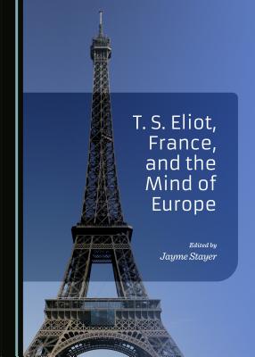 T. S. Eliot, France, and the Mind of Europe