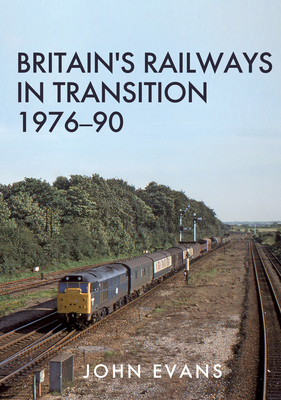 Britain''s Railways in Transition 1976-90