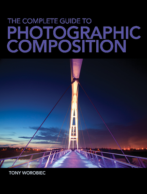 The Complete Guide to Photographic Composition