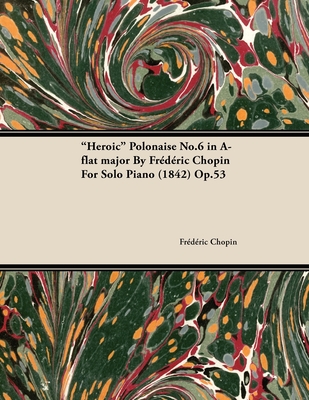 "Heroic" Polonaise No.6 in A-flat Major By Frederic Chopin For Solo Piano (1842) Op.53