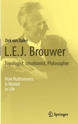 L.E.J. Brouwer - Topologist, Intuitionist, Philosopher