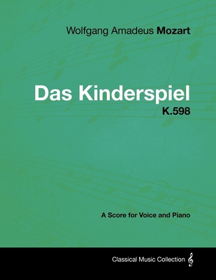 Wolfgang Amadeus Mozart - Das Kinderspiel - K.598 - A Score for Voice and Piano