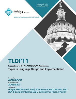 TLDI'11 Proceedings of the 7th ACM SIGPLAN Workshop on Types in Language in Design and Implementation