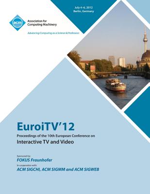 EuroITV 12 Proceedings of the 10th European Conference on Interactive TV and Video