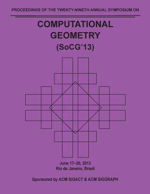 SoCG 13 Proceedings of the 29th Annual Symposium on Computational Geometry