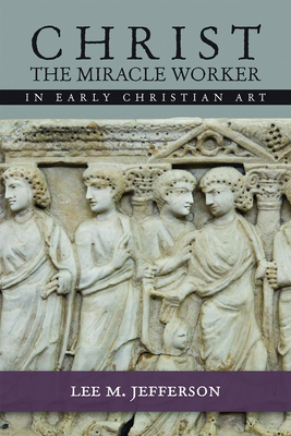 Christ the Miracle Worker in Early Christian Art