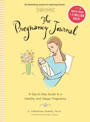 The Pregnancy Journal, 4th Edition: A Day-Today Guide to a Healthy and Happy Pregnancy