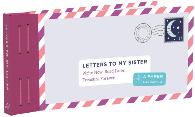 Letters to My Sister: Write Now. Read Later. Treasure Forever.