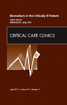 Biomarkers in the Critically Ill Patient, An Issue of Critical Care Clinics