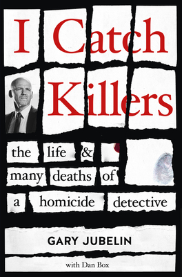 I Catch Killers: The Life and Many Deaths of a Homicide Detective