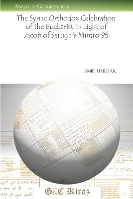 The Syriac Orthodox Celebration of the Eucharist in Light of Jacob of Serugh's Mimro 95