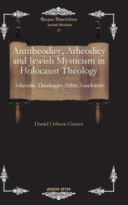 Antitheodicy, Atheodicy and Jewish Mysticism in Holocaust Theology