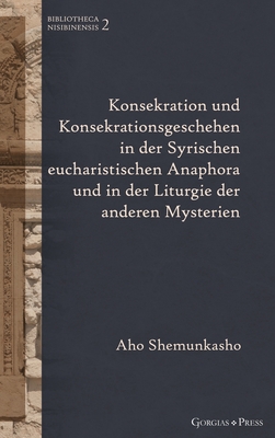 Konsekration und Konsekrationsgeschehen in der Syrischen eucharistischen Anaphora und in der Liturgie der anderen Mysterien