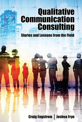 Qualitative Communication Consulting: Stories and Lessons from the Field