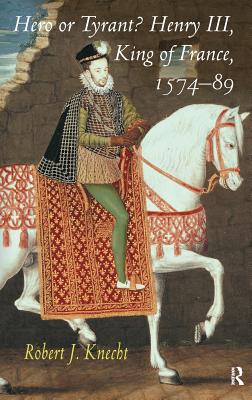 Hero or Tyrant? Henry III, King of France, 1574-89