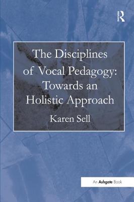 The Disciplines of Vocal Pedagogy: Towards an Holistic Approach