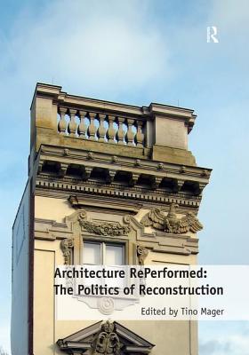 Architecture RePerformed: The Politics of Reconstruction