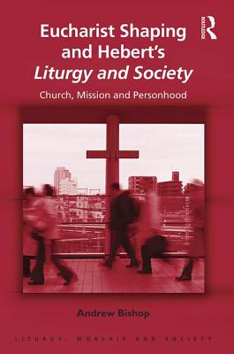 Eucharist Shaping and Hebert's Liturgy and Society