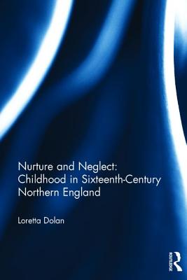 Nurture and Neglect: Childhood in Sixteenth-Century Northern England