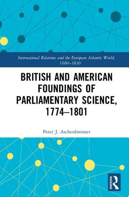 British and American Foundings of Parliamentary Science, 1774-1801