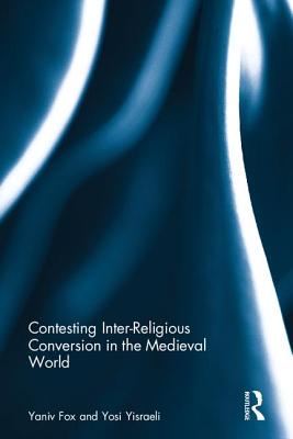 Contesting Inter-Religious Conversion in the Medieval World