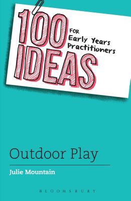 100 Ideas for Early Years Practitioners: Outdoor Play