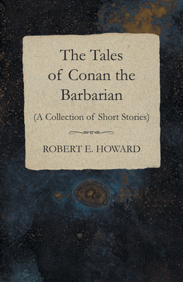 The Tales of Conan the Barbarian (A Collection of Short Stories)