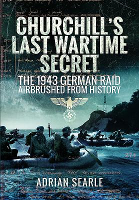 Churchill's Last Wartime Secret: The 1943 German Raid Airbrushed from History