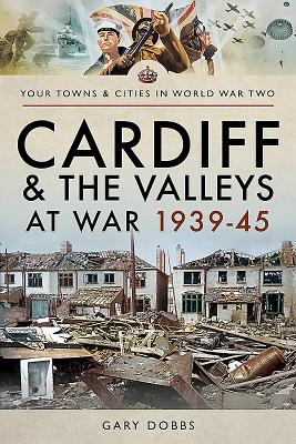 Cardiff and the Valleys at War 1939-45