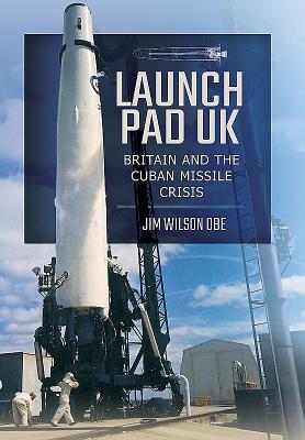 Launch Pad UK: Britain and the Cuban Missile Crisis