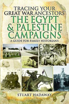 Tracing Your Great War Ancestors: The Egypt and Palestine Campaigns: A Guide for Family Historians