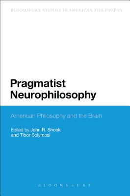 Pragmatist Neurophilosophy: American Philosophy and the Brain