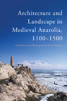 Architecture and Landscape in Medieval Anatolia, 1100-1500